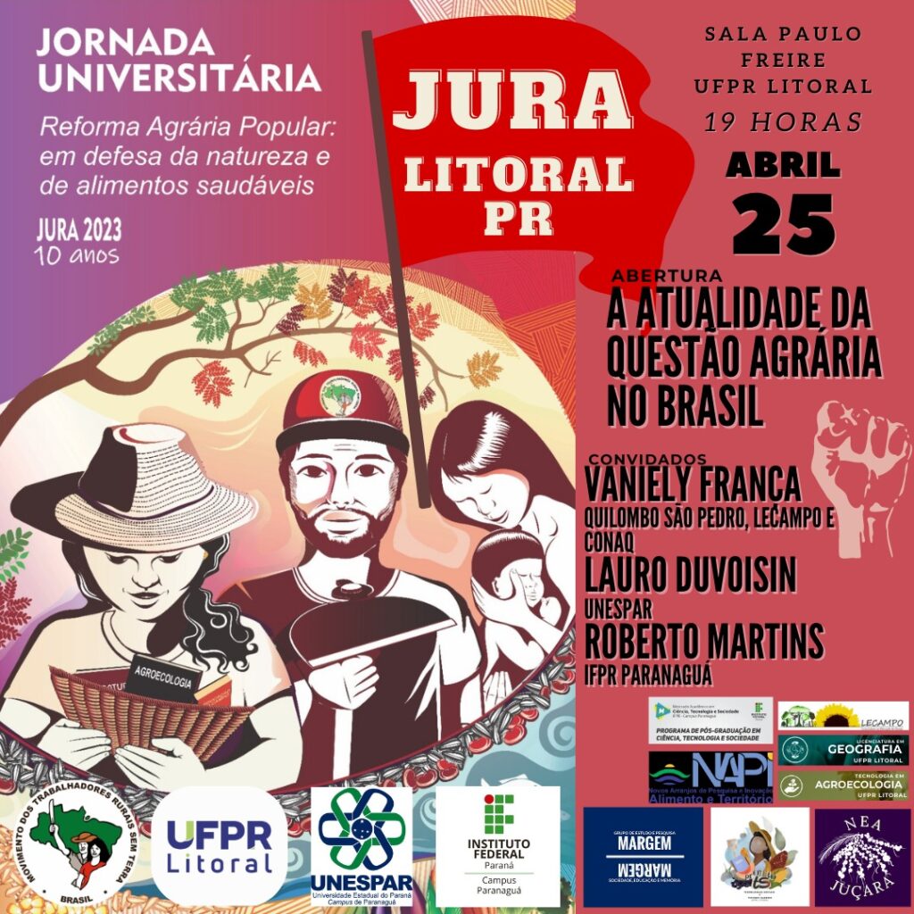 É com alegria que convidamos você e sua família para a 10ª Jornada Universitária em Defesa da Reforma Agrária. Vamos discutir qual o papel da reforma Agrária Popular no nosso país? Compreender por que a concentração de terras é precursora da desigualdade e exclusão social, fome, pobreza, analfabetismo, trabalho escravo, crise ambiental e demais demais questões  socioambientais? Não percam a abertura oficial da Jura Litoral! 
O evento de abertura da JURA LITORAL 2023 será dia 25/04 às 19h na Sala Paulo Freire, na UFPR Litoral, em Matinhos – PR, com o tema: Atualidade da questão agrária no Brasil. Convidados: Lauro Duvoisin (Unespar), Roberto Martins (IFPR), Vaniely (Quilombola/Lecampo-UFPR/CONAQ).